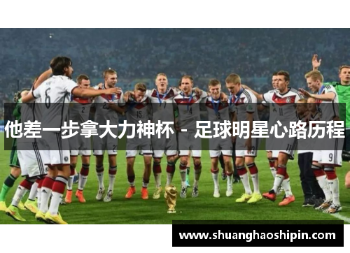 他差一步拿大力神杯 - 足球明星心路历程